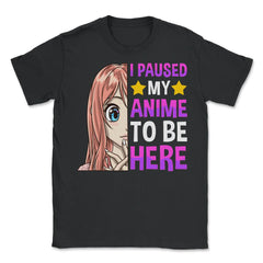 I Paused My Anime To Be Here Cute Anime Girl print - Unisex T-Shirt - Black