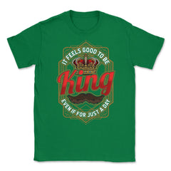 King For A Day Funny Father’s Day Dads Quote graphic Unisex T-Shirt - Green