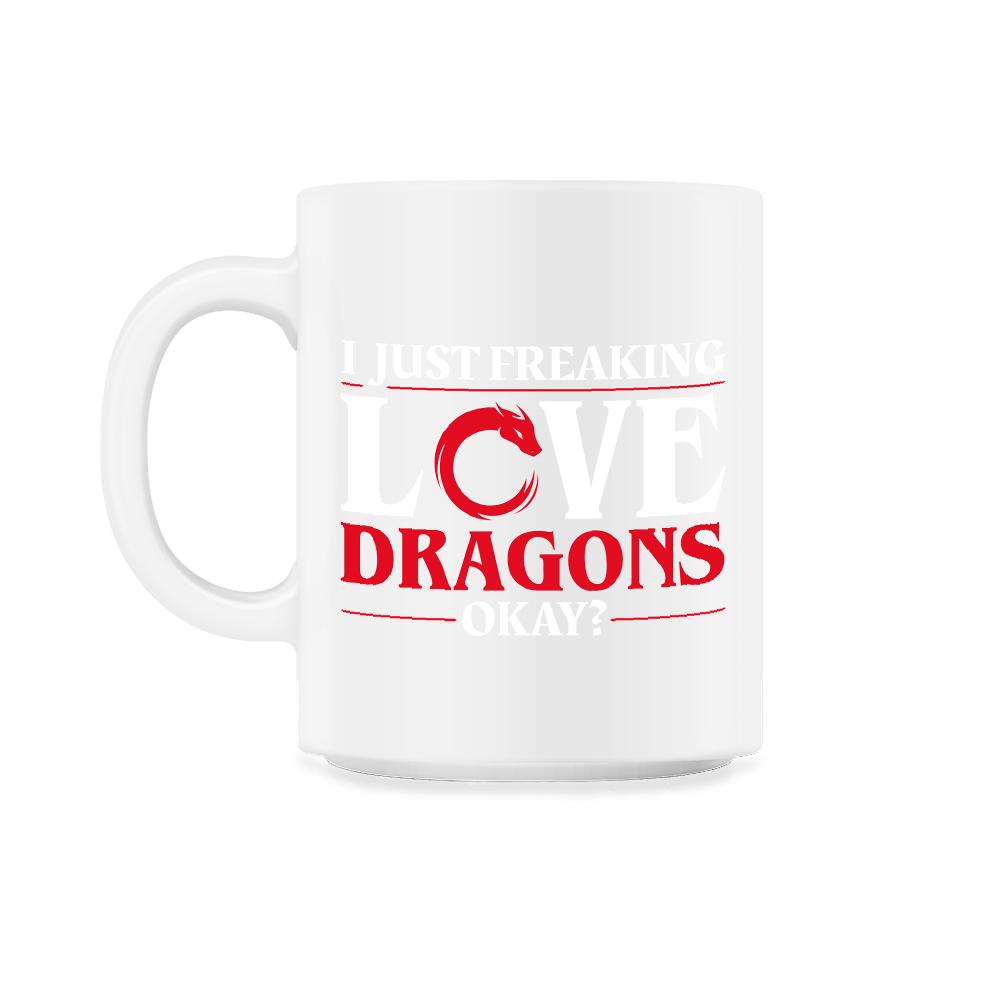 I Just Freaking Love Dragons, Ok? For Dragon Lovers product - 11oz Mug - White