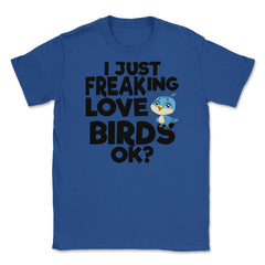 I Just Freaking Love Birds OK? Souvenir by ASJ graphic Unisex T-Shirt - Royal Blue