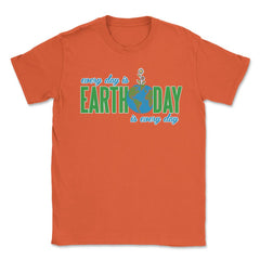 Every day is Earth Day T-Shirt Gift for Earth Day Shirt Unisex T-Shirt - Orange