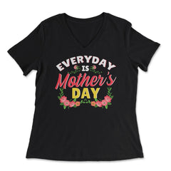 Every Day Is Mother’s Day Quote graphic - Women's V-Neck Tee - Black