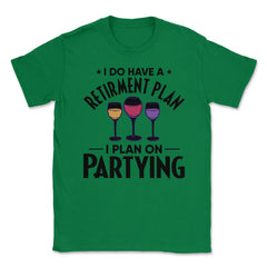 Funny Retired I Do Have A Retirement Plan Partying Humor print Unisex - Green