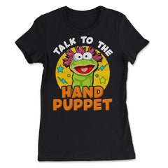 Puppeteer Talk to the Hand Puppet Funny Hilarious Gift product - Women's Tee - Black