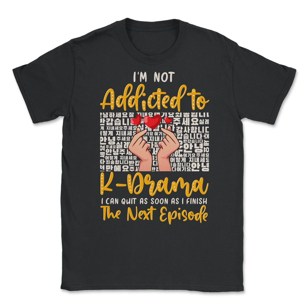 I’m Not Addicted to K Drama Funny K-Drama design Unisex T-Shirt - Black