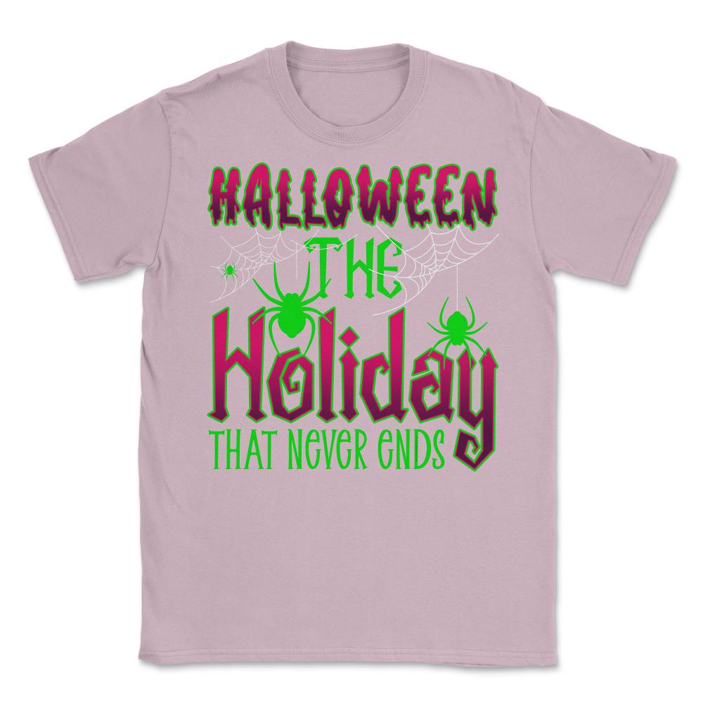 Halloween the Holiday that Never Ends Funny Halloween print Unisex - Light Pink