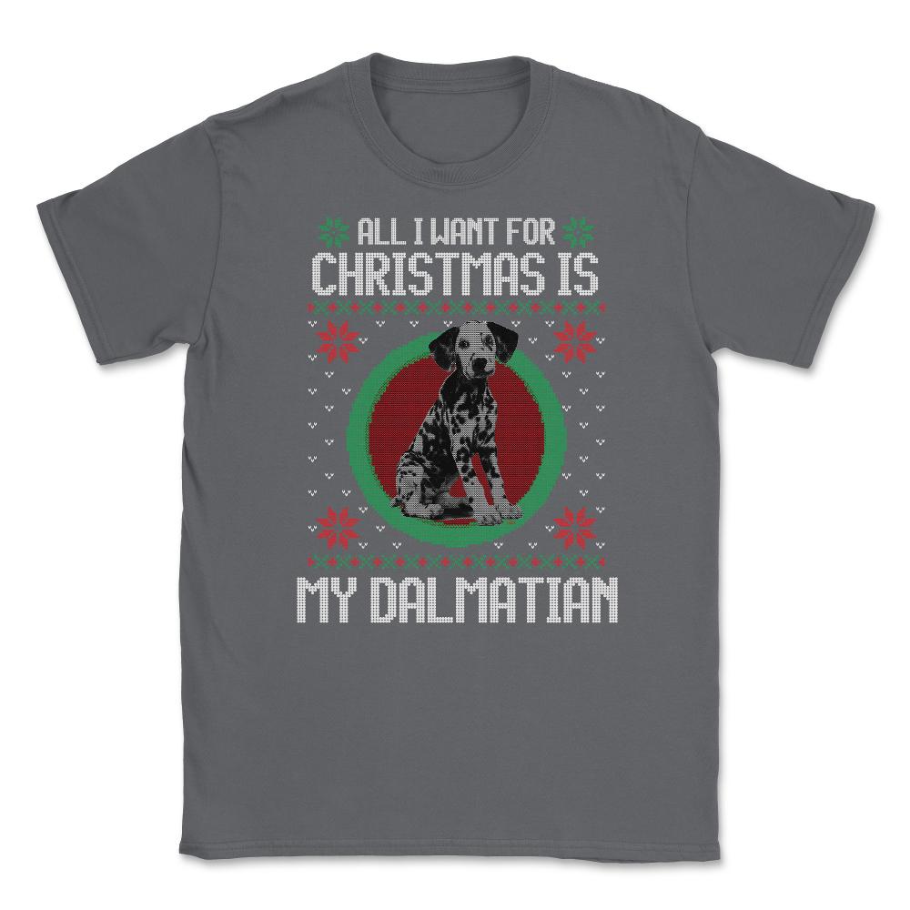 All I want for XMAS is My Dalmatian Ugly T-Shirt Tee Gift Unisex - Smoke Grey