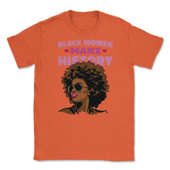 Black Women Make History Afro American Pride design Unisex T-Shirt - Orange