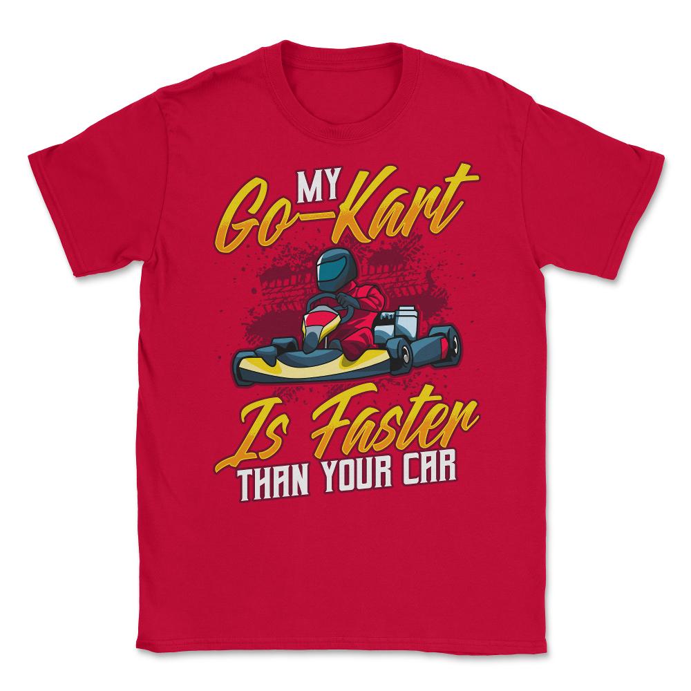 My Go-Kart Is Faster Than Your Car Faster than Car product Unisex - Red