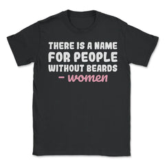 There is A Name for People Without Beards Men’s Funny design - Unisex T-Shirt - Black
