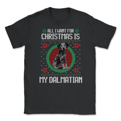 All I want for XMAS is My Dalmatian Ugly T-Shirt Tee Gift Unisex - Black
