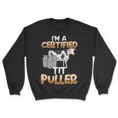 Im a Certified Tit Puller Funny Gift Milking graphic - Unisex Sweatshirt - Black