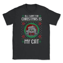 All I want for XMAS is My Cat Ugly T-Shirt Tee Gift Unisex T-Shirt - Black