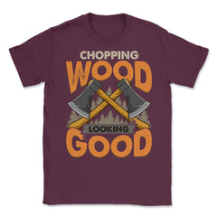 Chopping Wood Looking Good Lumberjack Logger Grunge graphic Unisex - Maroon