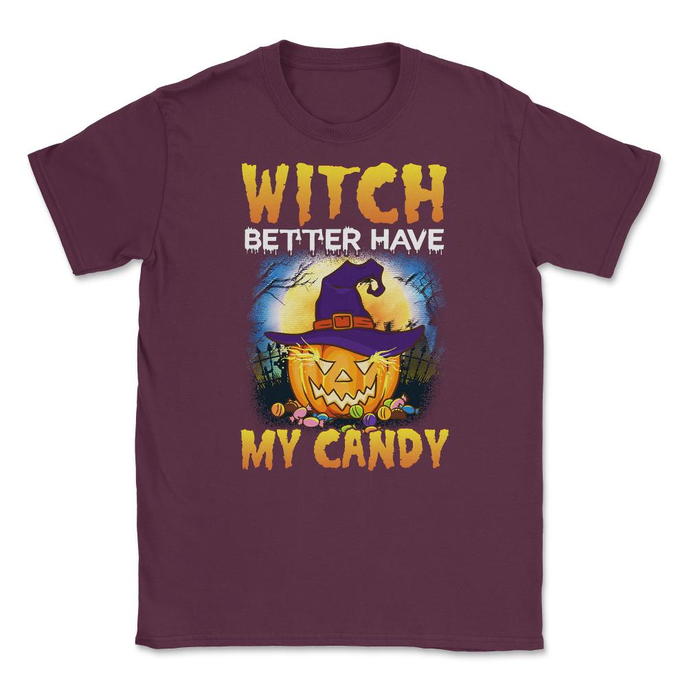 Witch better have my Candy Funny Halloween Pumpkin Unisex T-Shirt - Maroon