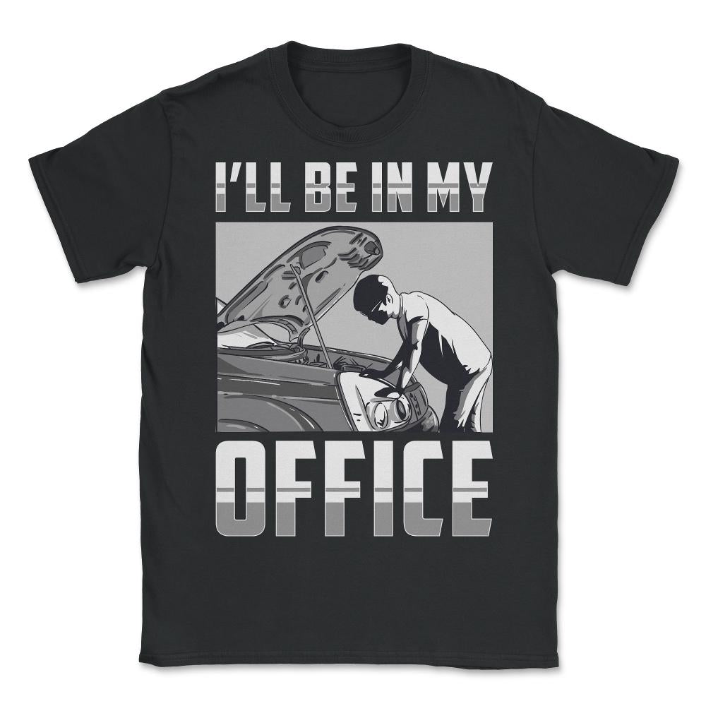 I’ll Be In My Office Mechanic Repair Car Garage design - Unisex T-Shirt - Black