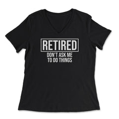 Funny Retirement Gag Retired Don't Ask Me To Do Things product - Women's V-Neck Tee - Black