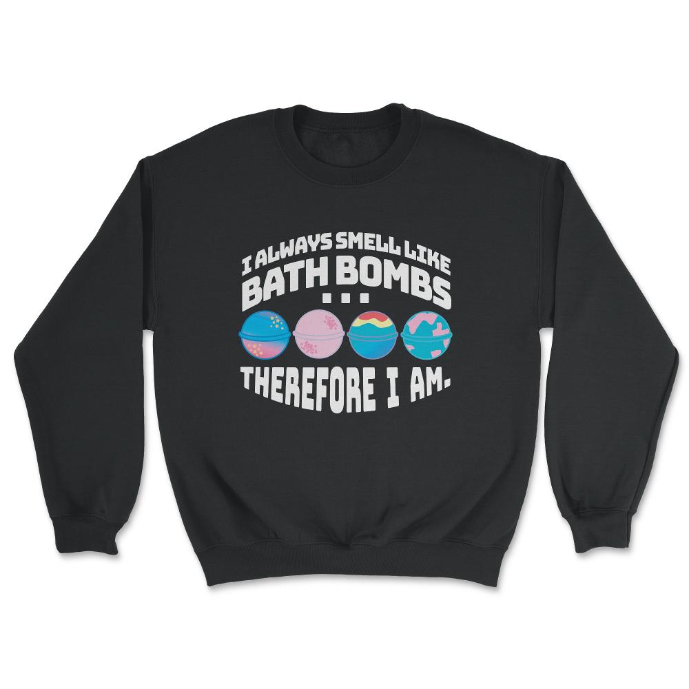 I Always Smell Like Bath Bombs Therefore I Am Meme graphic - Unisex Sweatshirt - Black