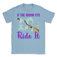 If the Broom Fits Ride It Witch Funny Halloween Unisex T-Shirt - Light Blue