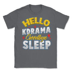 Hello K-Drama Goodbye Sleep Korean Drama Funny design Unisex T-Shirt - Smoke Grey