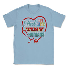 Pediatric Nurse Heal Tiny Humans Funny Humor T-Shirt Unisex T-Shirt - Light Blue