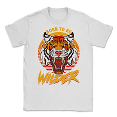 Born To Be Wilder Ferocious Tiger Meme Quote product Unisex T-Shirt - White