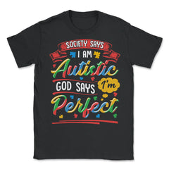 Society Says I'm Autistic God Says I'm Perfect Awareness graphic - Unisex T-Shirt - Black