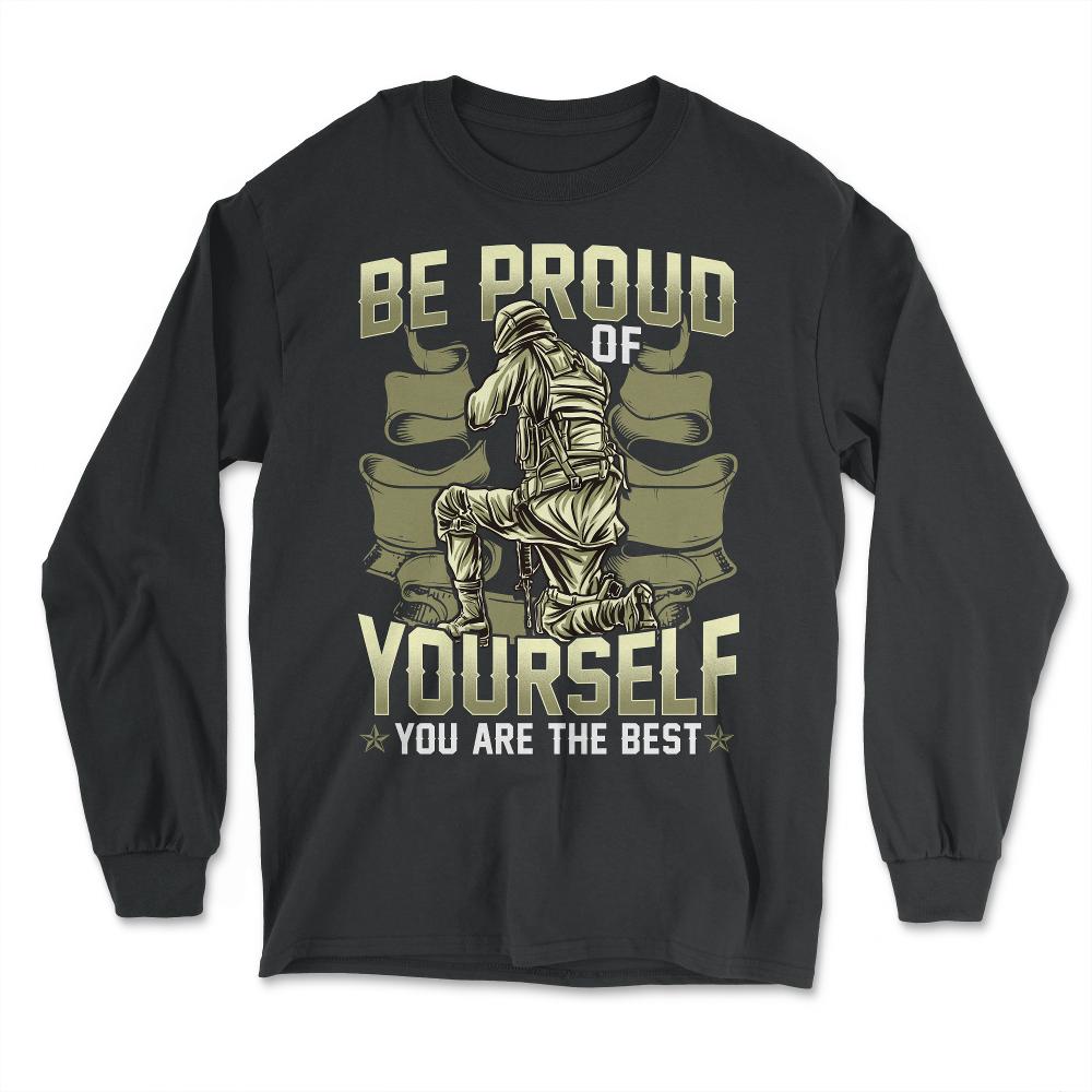 Be Proud of Yourself You are the Best Military Soldier graphic - Long Sleeve T-Shirt - Black