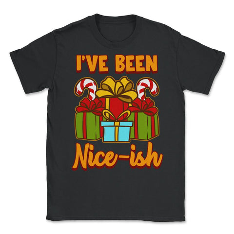 I’ve Been Nice-ish Christmas Funny Humor Unisex T-Shirt - Black