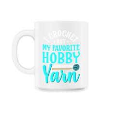 I Crochet But My Favorite Hobby Is Collecting Yarn Meme graphic - 11oz Mug - White