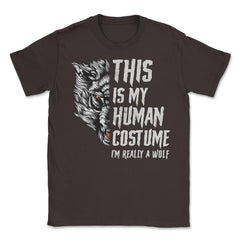 This is my human Costume I’m really a Wolf Unisex T-Shirt - Brown
