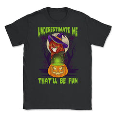 Underestimate Me That’ll Be Fun Halloween Witch Unisex T-Shirt - Black
