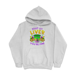 Shut Up Liver You’re Fine Funny Mardi Gras product Hoodie - White