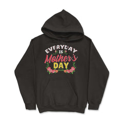 Every Day Is Mother’s Day Quote graphic - Hoodie - Black