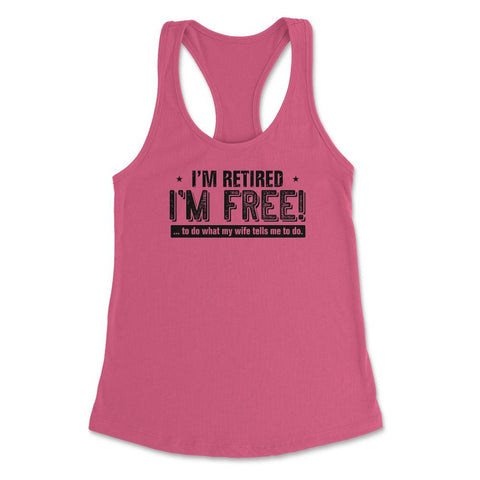 Funny I'm Retired Free To Do What My Wife Tells Me Husband print - Hot Pink