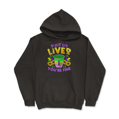 Shut Up Liver You’re Fine Funny Mardi Gras product Hoodie - Black