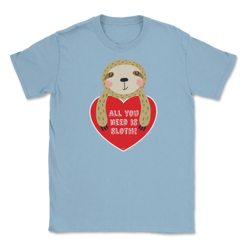 All you need is Sloth! Funny Humor Valentine T-Shirt Unisex T-Shirt - Light Blue
