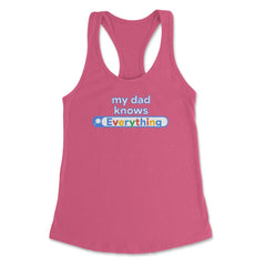 My Dad Knows Everything Funny Search print Women's Racerback Tank - Hot Pink