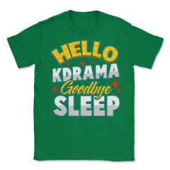 Hello K-Drama Goodbye Sleep Korean Drama Funny design Unisex T-Shirt - Green