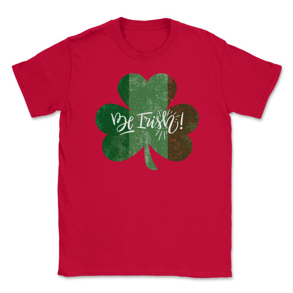 Be Irish! St Patrick Shamrock Ireland Flag Grunge T-Shirt Tee Unisex - Red