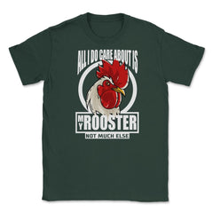 All I do care about is my Rooster T-Shirt Tee Gifts Shirt  Unisex - Forest Green