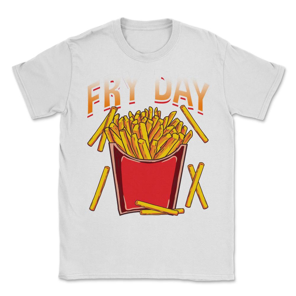 Fry Day Funny French Fries Foodie Fry Lovers Hilarious design Unisex - White