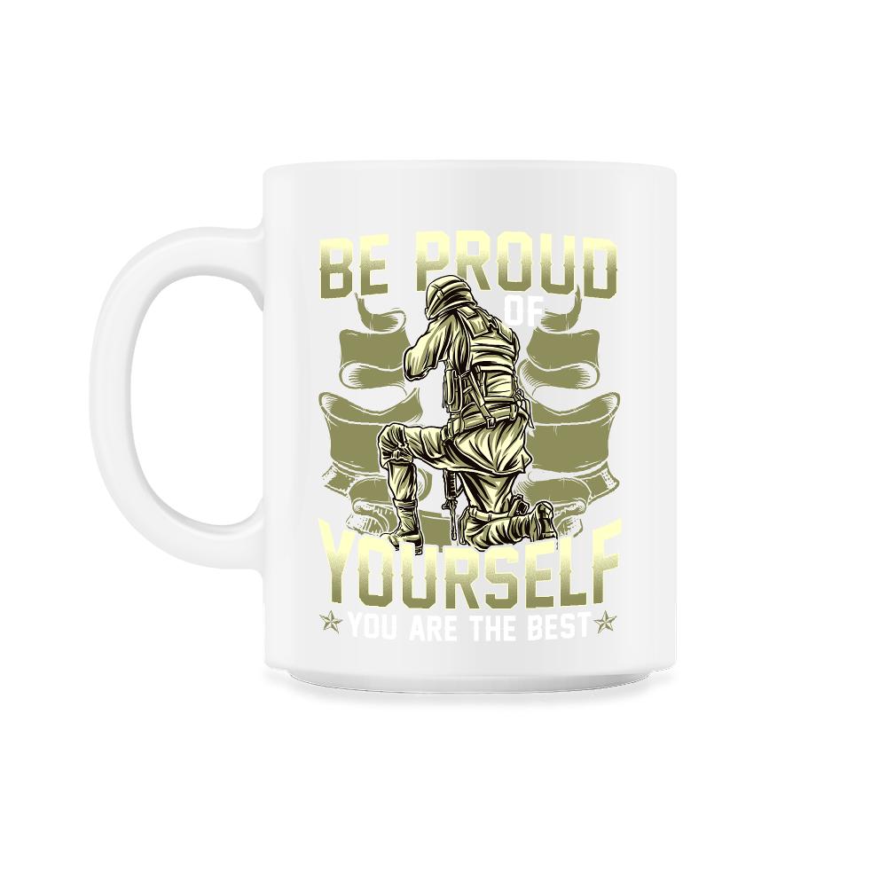 Be Proud of Yourself You are the Best Military Soldier graphic - 11oz Mug - White