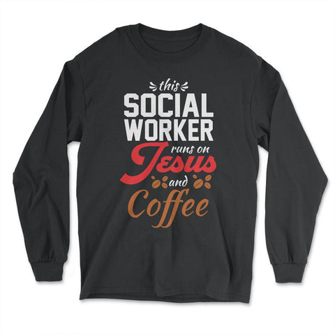 Christian Social Worker Runs On Jesus And Coffee Humor product - Long Sleeve T-Shirt - Black