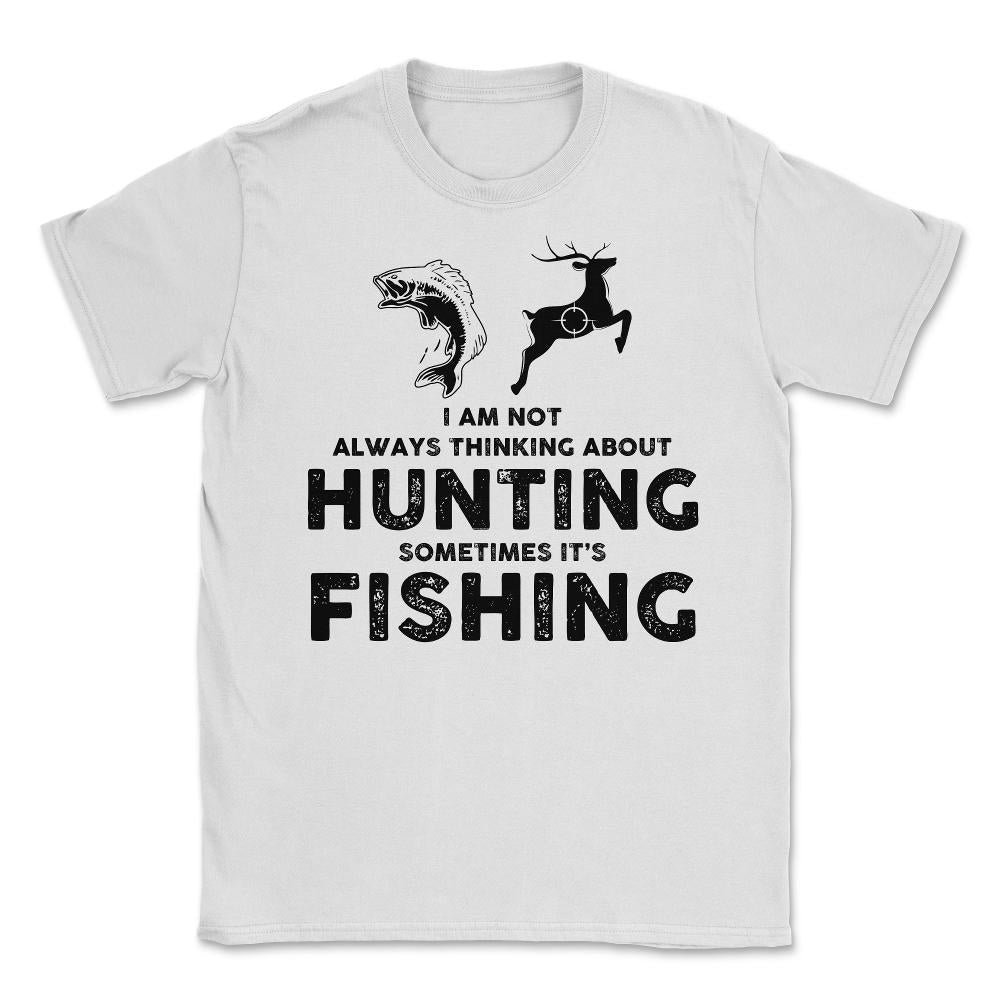 Funny Not Always Thinking About Hunting Sometimes Fishing product - White