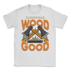 Chopping Wood Looking Good Lumberjack Logger Grunge graphic Unisex - White