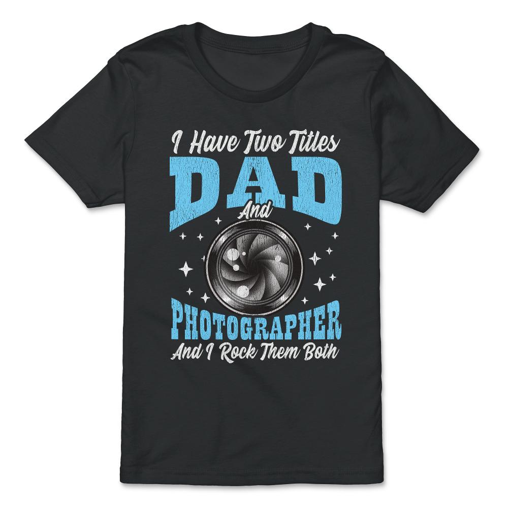 I Have Two Titles Dad and Photographer and I Rock Them Both product - Premium Youth Tee - Black