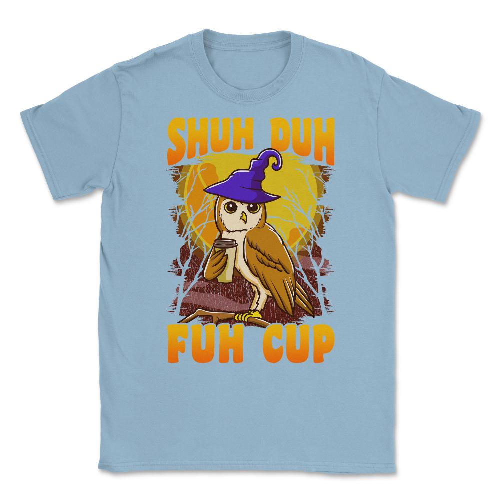 Shuh Duh Fuh Cup Witch Owl Funny Novelty Halloween Unisex T-Shirt - Light Blue