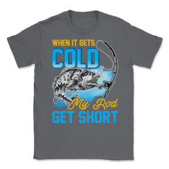When It Gets Cold My Rod Get Short Fishing Pun Quote graphic Unisex - Smoke Grey