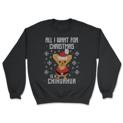 All I want for Xmas is my Chihuahua Ugly Christmas print graphic - Unisex Sweatshirt - Black